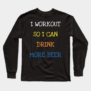 I Workout So I Can Drink More Beer Sarcasm Funny Gym Lover T-Shirt Long Sleeve T-Shirt